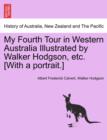 Image for My Fourth Tour in Western Australia Illustrated by Walker Hodgson, Etc. [With a Portrait.]
