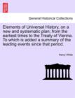 Image for Elements of Universal History, on a new and systematic plan; from the earliest times to the Treaty of Vienna. To which is added a summary of the leading events since that period.