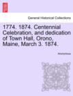 Image for 1774. 1874. Centennial Celebration, and Dedication of Town Hall, Orono, Maine, March 3. 1874.