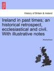 Image for Ireland in past times; an historical retrospect, ecclesiastical and civil. With illustrative notes