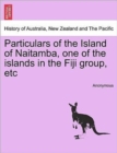 Image for Particulars of the Island of Naitamba, One of the Islands in the Fiji Group, Etc