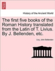 Image for The first five books of the Roman History translated from the Latin of T. Livius. By J. Bellenden, etc.