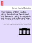 Image for The Career of Don Carlos, Since the Death of Ferdinand the Seventh : Being a Chapter in the History of Charles the Fifth.