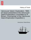 Image for Vancouver Island. Exploration. 1864. [A Report Presented to the Vancouver Island Exploration Committee by R. Brown, Commander of the Vancouver Island Exploration Expedition.]