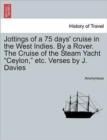 Image for Jottings of a 75 Days&#39; Cruise in the West Indies. by a Rover. the Cruise of the Steam Yacht Ceylon, Etc. Verses by J. Davies