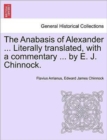 Image for The Anabasis of Alexander ... Literally Translated, with a Commentary ... by E. J. Chinnock.