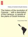 Image for The History of the Revolution of Caracas ... with a Description of the Llaneros, or People of the Plains of South America.