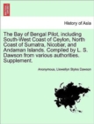 Image for The Bay of Bengal Pilot, Including South-West Coast of Ceylon, North Coast of Sumatra, Nicobar, and Andaman Islands. Compiled by L. S. Dawson from Various Authorities. Supplement.