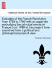 Image for Episodes of the French Revolution from 1789 to 1795-With an Appendix Embodying the Principal Events in France from 1789 to the Present Time-Examined from a Political and Philosophical Point of View.