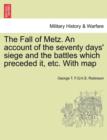 Image for The Fall of Metz. An account of the seventy days&#39; siege and the battles which preceded it, etc. With map