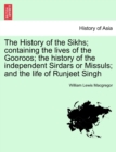 Image for The History of the Sikhs; containing the lives of the Gooroos; the history of the independent Sirdars or Missuls; and the life of Runjeet Singh