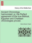 Image for Ancient Chronology Harmonized; Or, the Perfect Agreement of the True Biblical, Egyptian and Chaldean Chronologies Proved.