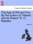 Image for The Age of Pitt and Fox. by the Author of &quot;Ireland and Its Rulers&quot; D. O. Madden