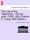 Image for The Log of the Speranza, 100 Ton Yawl. (1887.) [By Charles C. Laing. with Plates.]