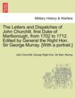 Image for The Letters and Dispatches of John Churchill, first Duke of Marlborough, from 1702 to 1712. Edited by General the Right Hon. Sir George Murray. [With a portrait.] Vol. I.