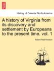 Image for A history of Virginia from its discovery and settlement by Europeans to the present time. vol. 1
