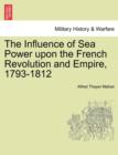 Image for The Influence of Sea Power Upon the French Revolution and Empire, 1793-1812