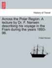 Image for Across the Polar Region. a Lecture by Dr. F. Nansen Describing His Voyage in the Fram During the Years 1893-96.