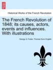 Image for The French Revolution of 1848; Its Causes, Actors, Events and Influences. with Illustrations