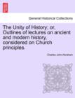 Image for The Unity of History; Or, Outlines of Lectures on Ancient and Modern History, Considered on Church Principles.