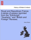 Image for Royal and Republican France. a Series of Essays Reprinted from the &quot;Edinburgh&quot; &quot;Quarterly,&quot; and &quot;British and Foreign&quot; Reviews.