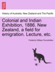 Image for Colonial and Indian Exhibition, 1886. New Zealand, a Field for Emigration. Lecture, Etc.