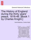 Image for The History of England during the thirty years&#39; peace, 1816-46. [Book 1 by Charles Knight.] VOL. I