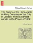 Image for The history of the Honourable Artillery Company of the City of London, from its earliest annals to the Peace of 1802.