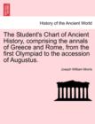 Image for The Student&#39;s Chart of Ancient History, Comprising the Annals of Greece and Rome, from the First Olympiad to the Accession of Augustus.