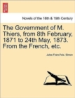 Image for The Government of M. Thiers, from 8th February, 1871 to 24th May, 1873. from the French, Etc. Vol. II