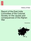 Image for Report of the East India Committee of the Colonial Society on the Causes and Consequences of the Afghan War