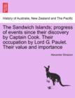 Image for The Sandwich Islands; Progress of Events Since Their Discovery by Captain Cook. Their Occupation by Lord G. Paulet. Their Value and Importance