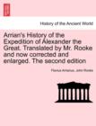 Image for Arrian&#39;s History of the Expedition of Alexander the Great. Translated by Mr. Rooke and Now Corrected and Enlarged. the Second Edition