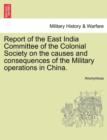 Image for Report of the East India Committee of the Colonial Society on the Causes and Consequences of the Military Operations in China.