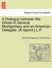 Image for A Dialogue Between the Ghost of General Montgomery and an American Delegate. [A Reprint.] L.P.