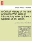 Image for A Critical History of the Late American War. with an Introductory Letter by Lieut.-General M. W. Smith.