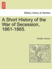 Image for A Short History of the War of Secession, 1861-1865.