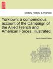 Image for Yorktown : A Compendious Account of the Campaign of the Allied French and American Forces. Illustrated.
