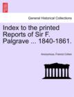 Image for Index to the Printed Reports of Sir F. Palgrave ... 1840-1861.