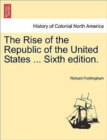 Image for The Rise of the Republic of the United States ... Sixth edition.