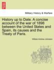 Image for History Up to Date. a Concise Account of the War of 1898 Between the United States and Spain, Its Causes and the Treaty of Paris.