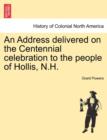 Image for An Address Delivered on the Centennial Celebration to the People of Hollis, N.H.