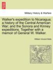 Image for Walker&#39;s Expedition to Nicaragua; A History of the Central American War; And the Sonora and Kinney Expeditions. Together with a Memoir of General W. Walker.