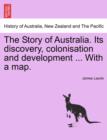 Image for The Story of Australia. Its Discovery, Colonisation and Development ... with a Map.
