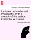 Image for Lectures on Intellectual Philosophy. With a memoir of the author. Edited by W. Cairns.