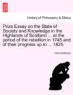 Image for Prize Essay on the State of Society and Knowledge in the Highlands of Scotland ... at the Period of the Rebellion in 1745 and of Their Progress Up to ... 1825.
