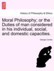 Image for Moral Philosophy; Or the Duties of Man Considered in His Individual, Social, and Domestic Capacities.