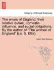 Image for The Wives of England, Their Relative Duties, Domestic Influence, and Social Obligations. by the Author of &quot;The Women of England&quot; [I.E. S. Ellis].