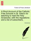 Image for A Short Account of the Catholic Free Schools in St. Giles&#39;s for Teaching to Read the Holy Scriptures; With the Regulations and a List of Subscribers.