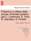 Image for Polemica in Difesa Della Scuola Criminale Positiva Per C. Lombroso, E. Ferri, R. Garofalo, G. Fioretti.